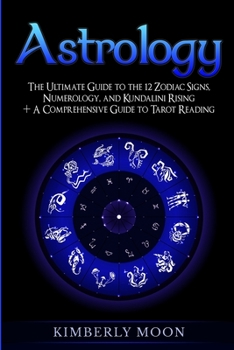 Paperback Astrology: The Ultimate Guide to the 12 Zodiac Signs, Numerology, and Kundalini Rising + A Comprehensive Guide to Tarot Reading Book