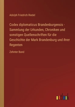 Paperback Codex diplomaticus Brandenburgensis - Sammlung der Urkunden, Chroniken und sonstigen Quellenschriften für die Geschichte der Mark Brandenburg und ihre [German] Book