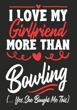 Paperback I love my Girlfriend More Than Bowling (...yes, she bought me this): Journal-notebook funny quotes gift for Him, Bowling lovers, Boyfriend Valentine G Book