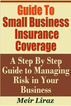 Paperback Guide to Small Business Insurance Coverage - A Step by Step Guide to Managing Risk in Your Business Book