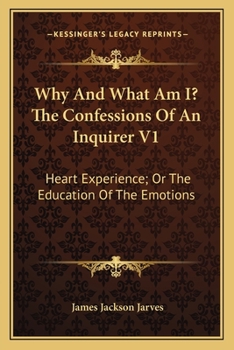 Paperback Why And What Am I? The Confessions Of An Inquirer V1: Heart Experience; Or The Education Of The Emotions Book