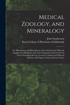 Paperback Medical Zoology, and Mineralogy: or, Illustrations and Descriptions of the Animals and Minerals Employed in Medicine, and of the Preparations Derived Book