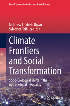 Climate Frontiers and Social Transformation: Socio-Ecological Shifts in the Age of Global Inequality (World-Systems Evolution and Global Futures)