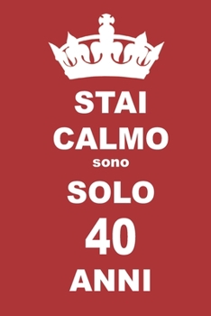 stai calmo sono solo 40 anni: 40 Anni compleanno regalo,  quaderno notebook di Compleanno come Diario o Stai calmo 100 pagine 6x9 (Italian Edition)