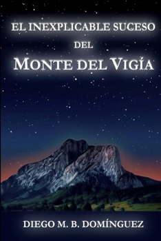 El inexplicable suceso del Monte del Vigía: Una inquietante historia en la que nada es lo que parece (Spanish Edition)