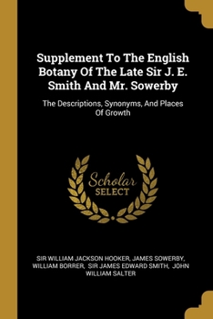 Paperback Supplement To The English Botany Of The Late Sir J. E. Smith And Mr. Sowerby: The Descriptions, Synonyms, And Places Of Growth Book