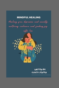 Paperback Mindful Healing: Healing from Depression and Anxiety, Nurturing Resilience and Finding Joy After Loss Book