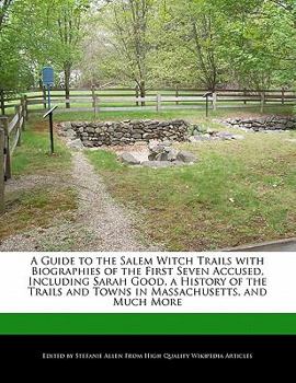 Paperback A Guide to the Salem Witch Trails with Biographies of the First Seven Accused, Including Sarah Good, a History of the Trails and Towns in Massachusett Book