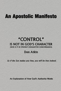 Paperback An Apostolic Manifesto - Control is not in the Character of God: Nor is it in Strong's Exhaustive Concordance Book