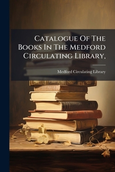 Paperback Catalogue Of The Books In The Medford Circulating Library,: Main Street, Medford, At The Apothecary Store Of J.w. Tufts Book