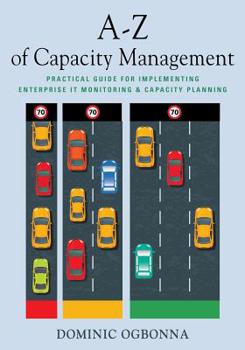Paperback A-Z of Capacity Management: Practical Guide for Implementing Enterprise IT Monitoring & Capacity Planning Book