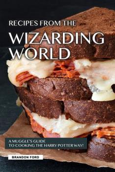 Paperback Recipes from the Wizarding World: A Muggle's Guide to Cooking the Harry Potter way! Book