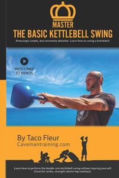 Paperback Master The Basic Kettlebell Swing: Amazingly simple, but extremely detailed. Learn how to swing a kettlebell. Book