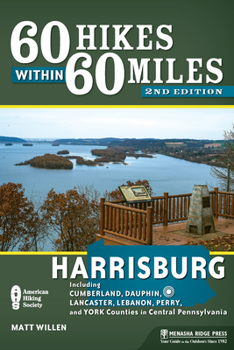 Hardcover 60 Hikes Within 60 Miles: Harrisburg: Including Cumberland, Dauphin, Lancaster, Lebanon, Perry, and York Counties in Central Pennsylvania Book