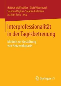 Paperback Interprofessionalität in Der Tagesbetreuung: Module Zur Gestaltung Von Netzwerkpraxis [German] Book