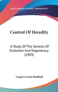 Hardcover Control Of Heredity: A Study Of The Genesis Of Evolution And Degeneracy (1903) Book