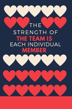 The Strength of the Team is each Individual Member: Gift For Co Worker, Best Gag Gift, Work, Notebook, Journal, Diary (110 Pages, Lined , 6 x 9)