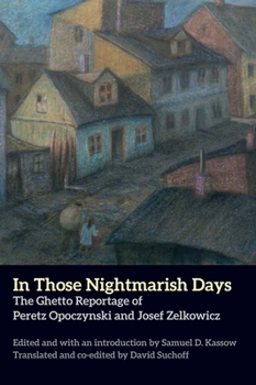 Paperback In Those Nightmarish Days: The Ghetto Reportage of Peretz Opoczynski and Josef Zelkowicz Book
