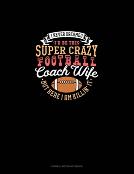 Paperback I Never Dreamed I'd Be This Super Crazy Football Coach Wife But I Here I Am Killin' It: Cornell Notes Notebook Book