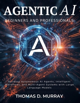 Agentic AI for Beginners and Professionals: Building Autonomous AI Agents, Intelligent Workflows, and Multi-Agent Systems with Large Language Models (the tech guru)