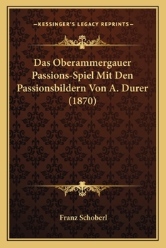 Paperback Das Oberammergauer Passions-Spiel Mit Den Passionsbildern Von A. Durer (1870) [German] Book