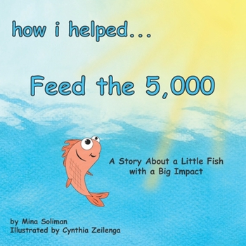 Paperback How I Helped... Feed the 5,000: A Story About a Little Fish with a Big Impact Book