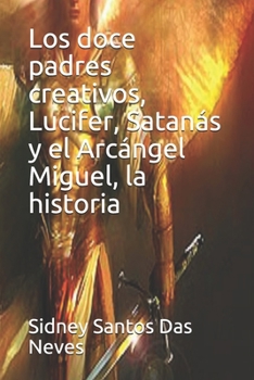 Los doce padres creativos, Lucifer, Satanás y el Arcángel Miguel, la historia (Spanish Edition)