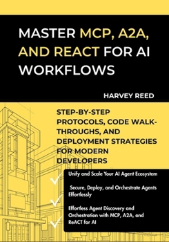 Master MCP, A2A, and ReACT for AI Workflows: Step-by-Step Protocols, Code Walk-Throughs, and Deployment Strategies for Modern Developers