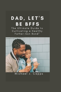 Paperback Dad, Let's Be BFFs: The Ultimate Guide to Cultivating a Healthy Father-Son Bond Book