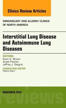 Interstitial Lung Diseases and Autoimmune Lung Diseases, An Issue of Immunology and Allergy Clinics (Volume 32-4)