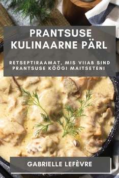 Paperback Prantsuse Kulinaarne Pärl: Retseptiraamat, mis Viiab Sind Prantsuse Köögi Maitseteni [Estonian] Book