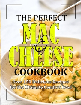 Paperback The Perfect Mac and Cheese Cookbook: Over 150 Delicious Recipes for the Comfort Food Book