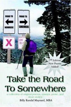 Take the Road To Somewhere: a collection of original poems, essays, prose, and short stories