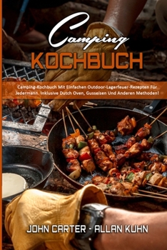 Camping-Kochbuch: Camping-Kochbuch Mit Einfachen Outdoor-Lagerfeuer-Rezepten Für Jedermann. Inklusive Dutch Oven, Gusseisen Und Anderen Methoden! (Camping Cookbook) (German Version)