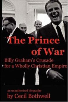 Paperback The Prince of War: Billy Graham's Crusade for a Wholly Christian Empire Book