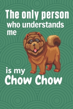 Paperback The only person who understands me is my Chow Chow: For Chow Chow Dog Fans Book