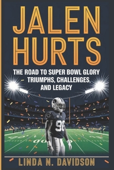 Paperback Jalen Hurts: The Road to Super Bowl Glory - Triumphs, Challenges, and Legacy Book
