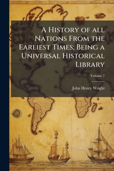 Paperback A History of all Nations From the Earliest Times; Being a Universal Historical Library; Volume 7 Book