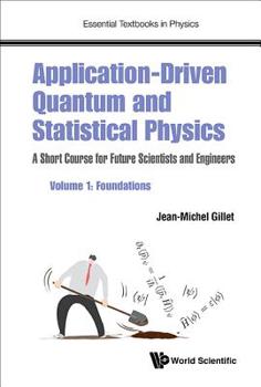 Hardcover Application-Driven Quantum and Statistical Physics: A Short Course for Future Scientists and Engineers - Volume 1: Foundations Book