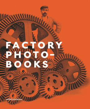 Hardcover Factory Photo-Books: The Self-Representation of the Factory in Photographic Publications Book
