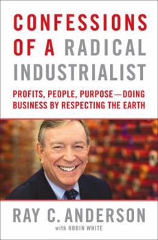 Hardcover Confessions of a Radical Industrialist: Profits, People, Purpose - Doing Business by Respecting the Earth Book