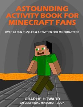 Paperback Astounding Activity Book for Minecraft Fans: Over 60 Fun Puzzles & Activities for Minecrafters Book