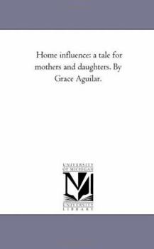 Home Influence; a Tale for Mothers and Daughters
