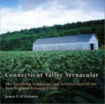 Hardcover Connecticut Valley Vernacular: The Vanishing Landscape and Architecture of the New England Tobacco Fields Book