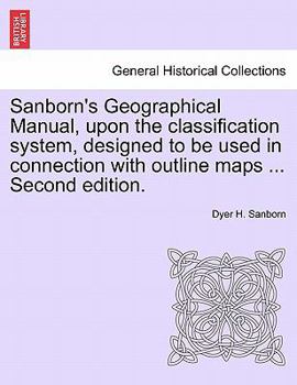 Paperback Sanborn's Geographical Manual, Upon the Classification System, Designed to Be Used in Connection with Outline Maps ... Second Edition. Book