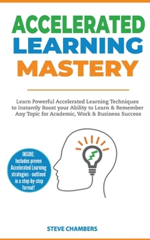 Paperback Accelerated Learning: Learn Powerful Accelerated Learning Techniques to Instantly Boost your Ability to Learn & Remember Any Topic for Acade Book