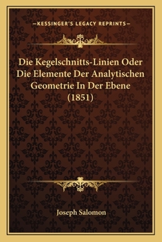 Paperback Die Kegelschnitts-Linien Oder Die Elemente Der Analytischen Geometrie In Der Ebene (1851) [German] Book