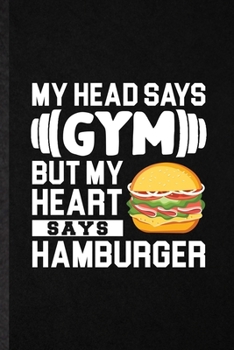 My Head Says Gym but My Heart Says Hamburger: Blank Funny Burger Cook Baker Chef Lined Notebook/ Journal For Keep Fit Workout, Inspirational Saying ... Birthday Gift Idea Classic 6x9 110 Pages