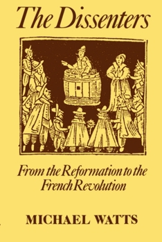 The Dissenters: Volume I: From the Reformation to the French Revolution (Dissenters, Vol 1) - Book #1 of the Dissenters