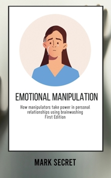 Hardcover Emotional Manipulation: How manipulators take power in personal relationships using brainwashing (First Edition) Book
